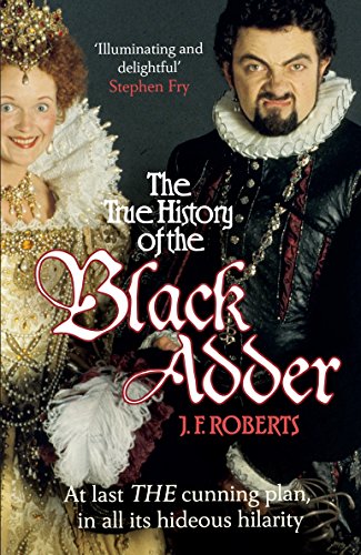 The True History of the Blackadder: The Unadulterated Tale of the Creation of a Comedy Legend von Arrow